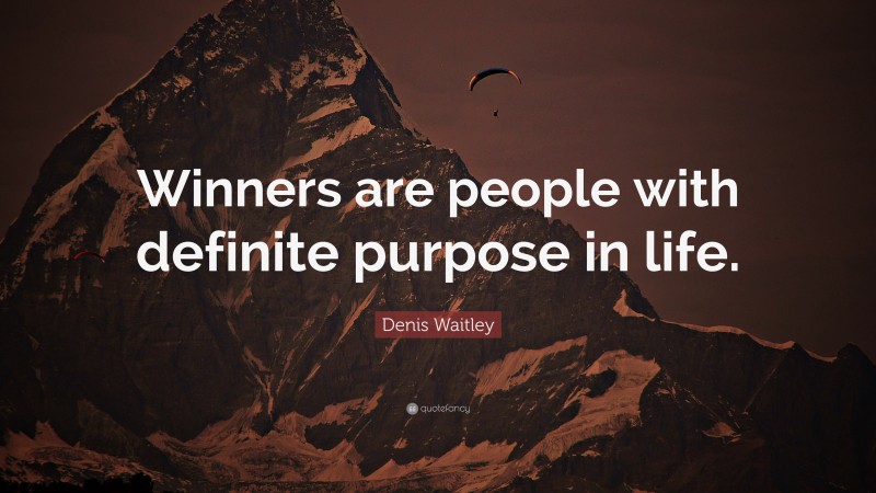 Denis Waitley Quote: “Winners are people with definite purpose in life.”