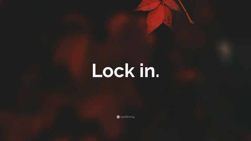 “Lock in.” — Desktop Wallpaper