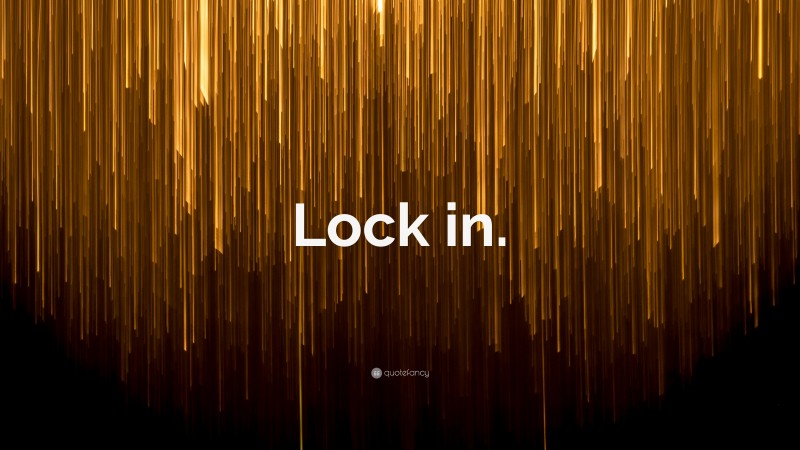 “Lock in.” — Desktop Wallpaper