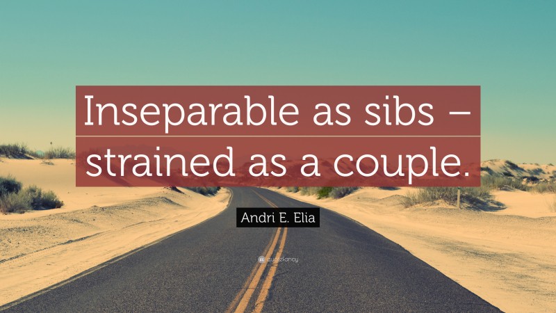 Andri E. Elia Quote: “Inseparable as sibs – strained as a couple.”