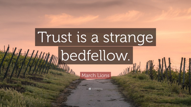 March Lions Quote: “Trust is a strange bedfellow.”