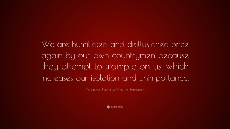 Dorlies von Kaphengst Meissner Rasmussen Quote: “We are humiliated and disillusioned once again by our own countrymen because they attempt to trample on us, which increases our isolation and unimportance.”