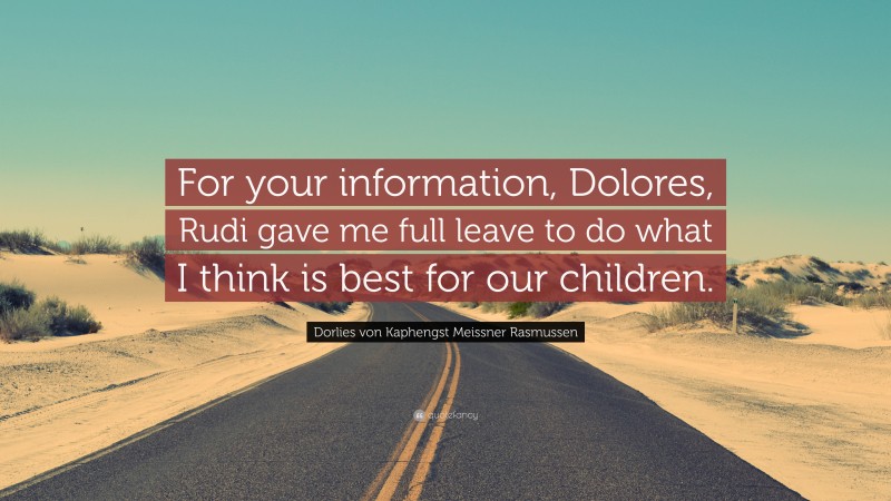 Dorlies von Kaphengst Meissner Rasmussen Quote: “For your information, Dolores, Rudi gave me full leave to do what I think is best for our children.”
