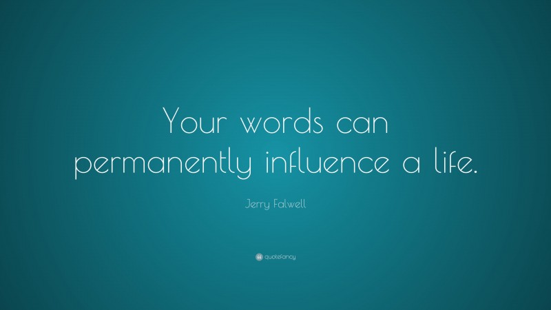Jerry Falwell Quote: “Your words can permanently influence a life.”