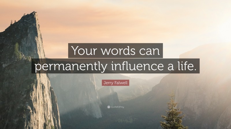 Jerry Falwell Quote: “Your words can permanently influence a life.”