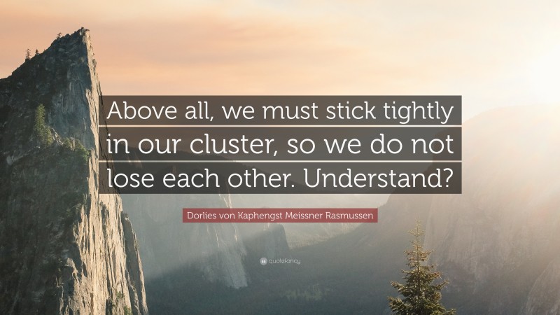 Dorlies von Kaphengst Meissner Rasmussen Quote: “Above all, we must stick tightly in our cluster, so we do not lose each other. Understand?”