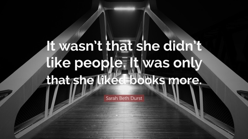 Sarah Beth Durst Quote: “It wasn’t that she didn’t like people. It was only that she liked books more.”