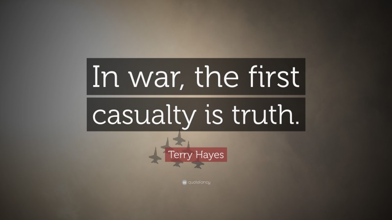 Terry Hayes Quote: “In war, the first casualty is truth.”