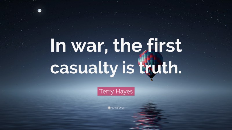 Terry Hayes Quote: “In war, the first casualty is truth.”