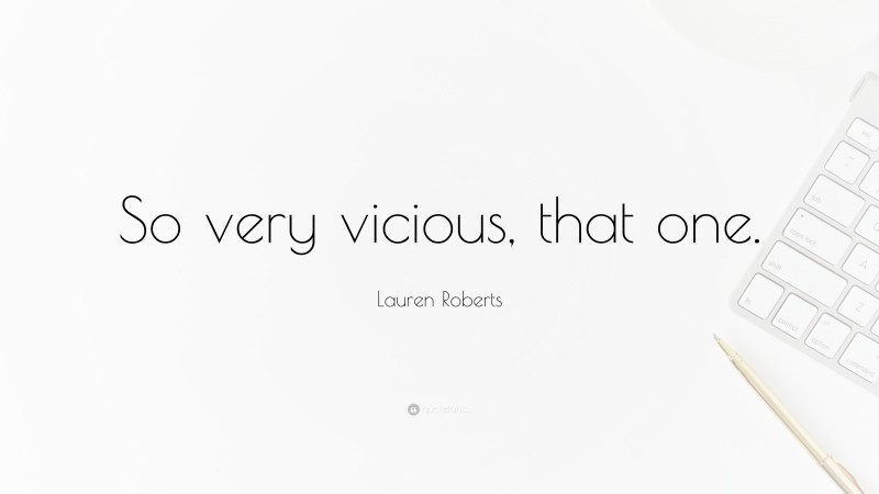 Lauren Roberts Quote: “So very vicious, that one.”