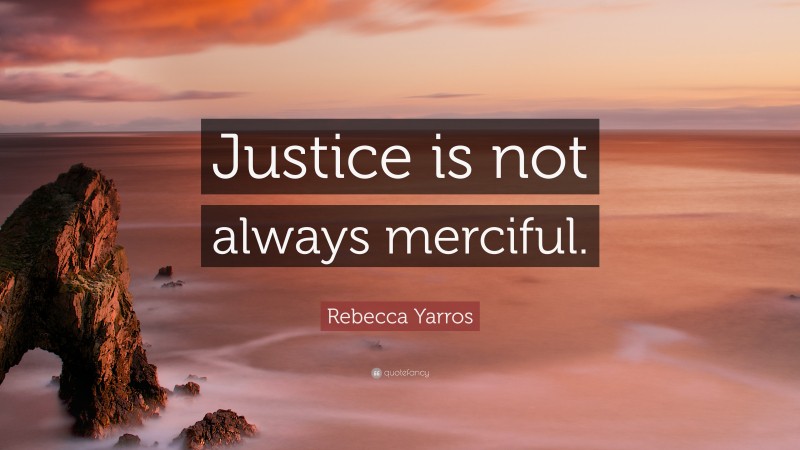 Rebecca Yarros Quote: “Justice is not always merciful.”