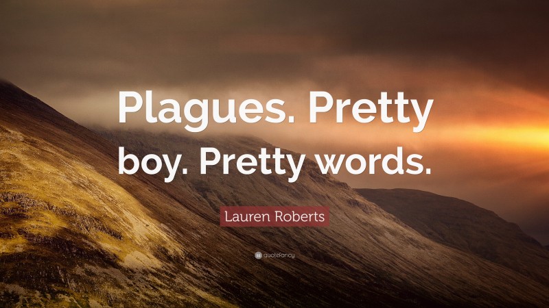 Lauren Roberts Quote: “Plagues. Pretty boy. Pretty words.”