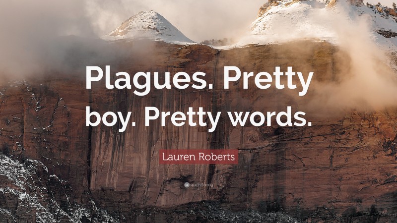 Lauren Roberts Quote: “Plagues. Pretty boy. Pretty words.”