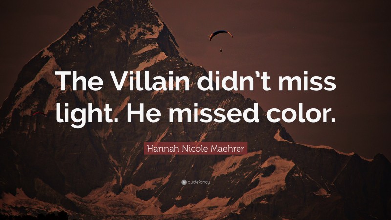 Hannah Nicole Maehrer Quote: “The Villain didn’t miss light. He missed color.”