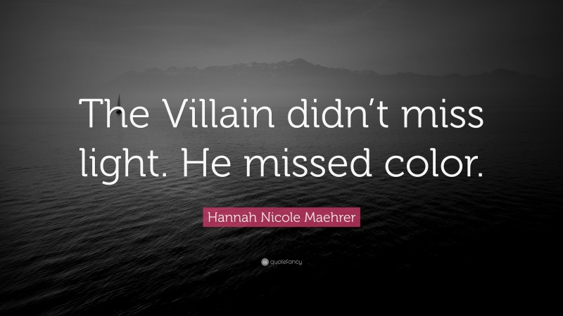 Hannah Nicole Maehrer Quote: “The Villain didn’t miss light. He missed color.”