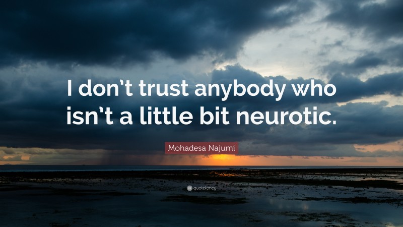 Mohadesa Najumi Quote: “I don’t trust anybody who isn’t a little bit neurotic.”