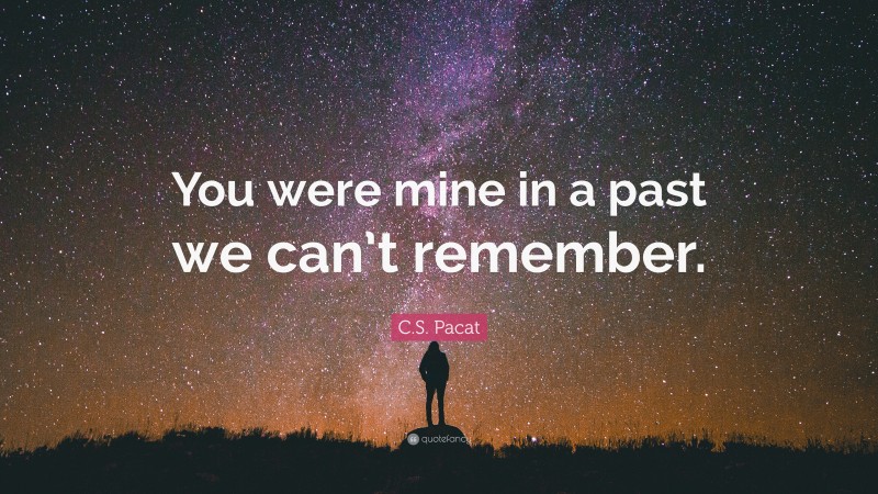 C.S. Pacat Quote: “You were mine in a past we can’t remember.”