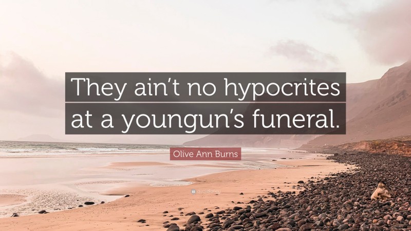 Olive Ann Burns Quote: “They ain’t no hypocrites at a youngun’s funeral.”