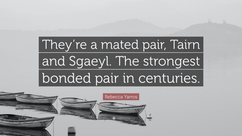 Rebecca Yarros Quote: “They’re a mated pair, Tairn and Sgaeyl. The strongest bonded pair in centuries.”