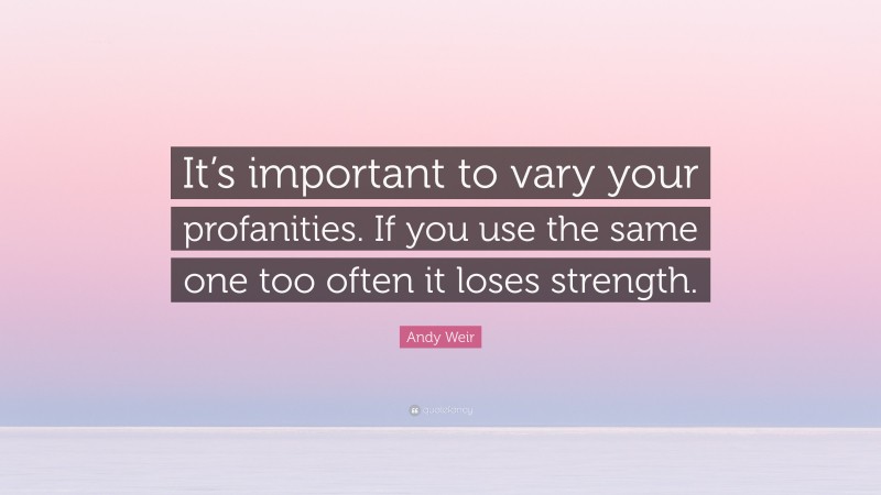 Andy Weir Quote: “It’s important to vary your profanities. If you use the same one too often it loses strength.”