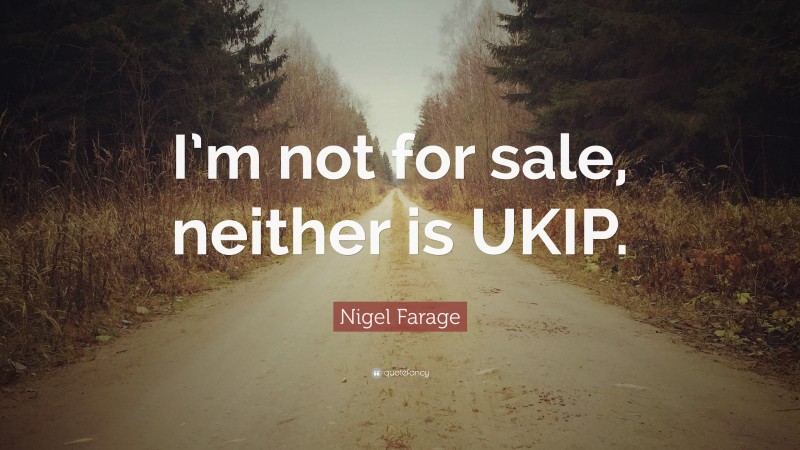 Nigel Farage Quote: “I’m not for sale, neither is UKIP.”