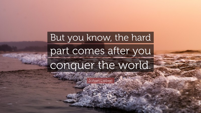 Johan Liebert Quote: “But you know, the hard part comes after you conquer the world.”