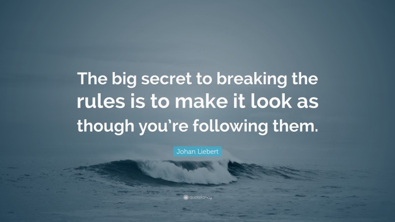 Johan Liebert Quote: “The big secret to breaking the rules is to make it look as though you’re following them.”
