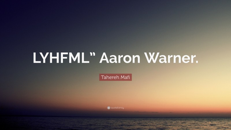 Tahereh Mafi Quote: “LYHFML” Aaron Warner.”
