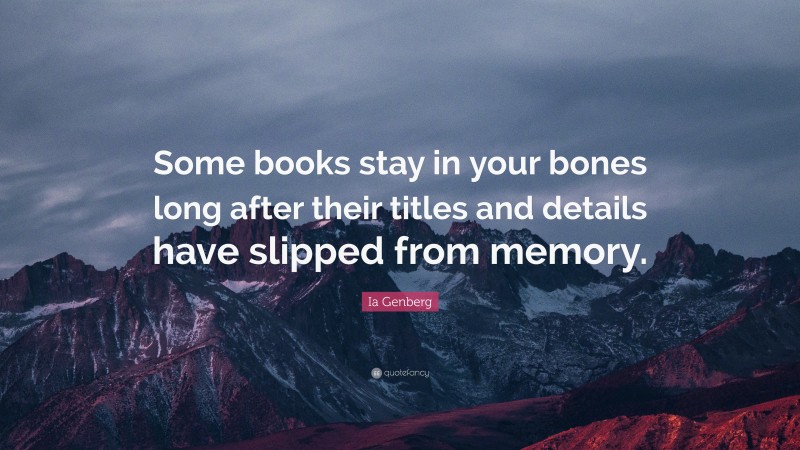 Ia Genberg Quote: “Some books stay in your bones long after their titles and details have slipped from memory.”