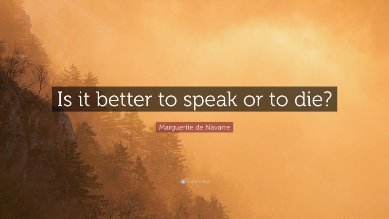 Marguerite de Navarre Quote: “Is it better to speak or to die?”