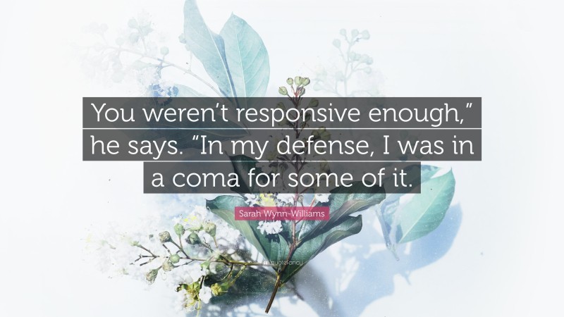 Sarah Wynn-Williams Quote: “You weren’t responsive enough,” he says. “In my defense, I was in a coma for some of it.”