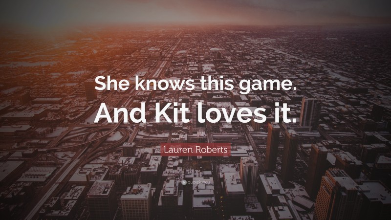 Lauren Roberts Quote: “She knows this game. And Kit loves it.”