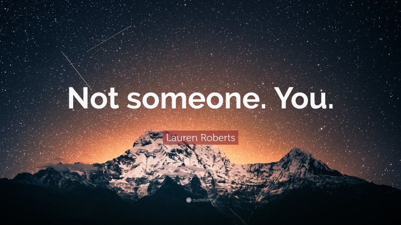 Lauren Roberts Quote: “Not someone. You.”