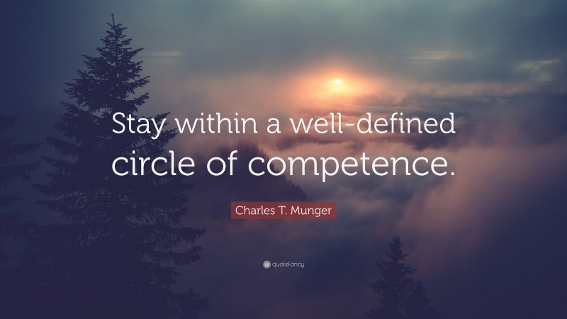 Charles T. Munger Quote: “Stay within a well-defined circle of competence.”