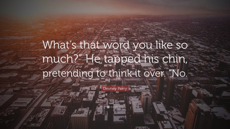 Devney Perry Quote: “What’s that word you like so much?” He tapped his chin, pretending to think it over. “No.”