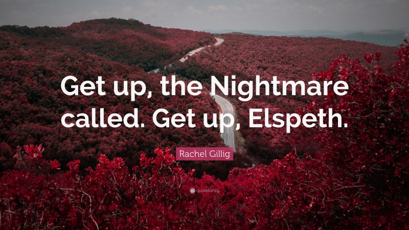 Rachel Gillig Quote: “Get up, the Nightmare called. Get up, Elspeth.”