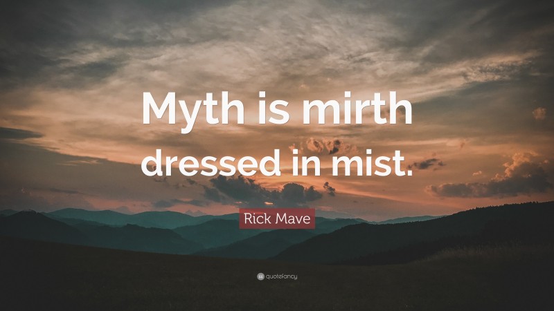 Rick Mave Quote: “Myth is mirth dressed in mist.”