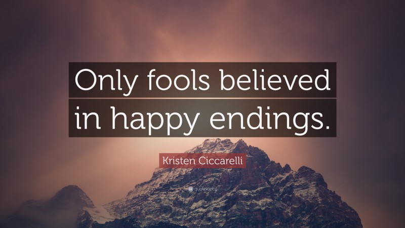 Kristen Ciccarelli Quote: “Only fools believed in happy endings.”