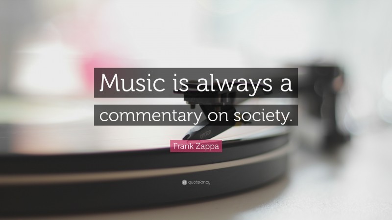 Frank Zappa Quote: “Music is always a commentary on society.”