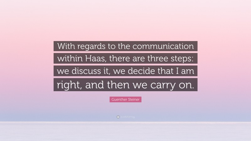 Guenther Steiner Quote: “With regards to the communication within Haas, there are three steps: we discuss it, we decide that I am right, and then we carry on.”