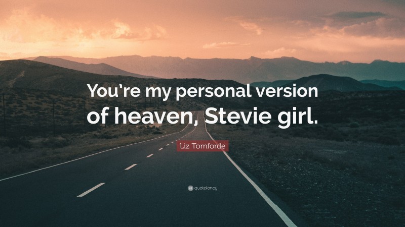 Liz Tomforde Quote: “You’re my personal version of heaven, Stevie girl.”