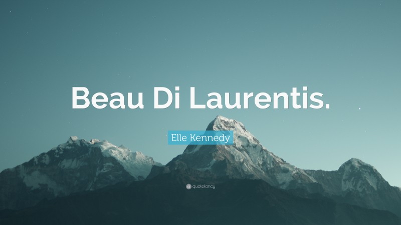 Elle Kennedy Quote: “Beau Di Laurentis.”