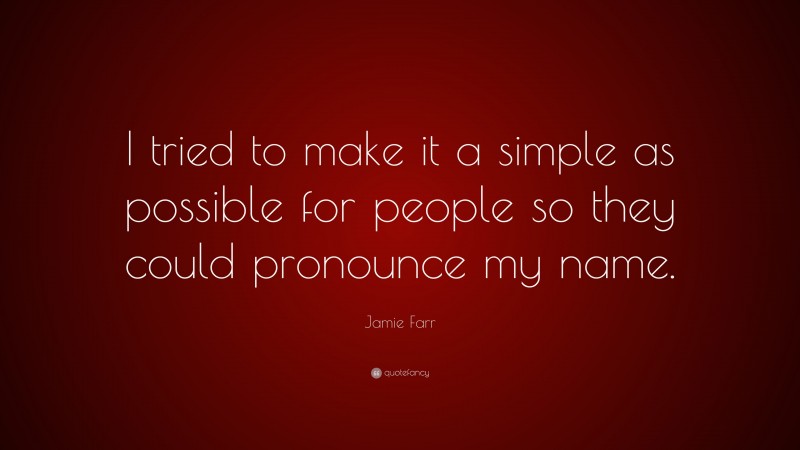 Jamie Farr Quote: “I tried to make it a simple as possible for people so they could pronounce my name.”