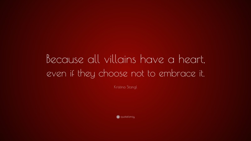 Kristina Stangl Quote: “Because all villains have a heart, even if they choose not to embrace it.”