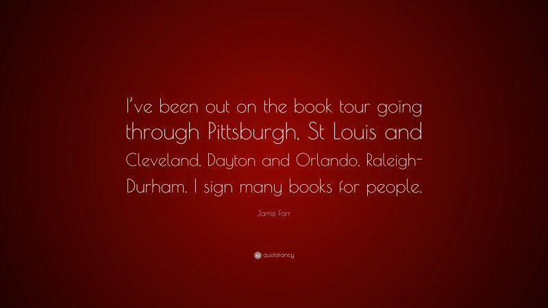 Jamie Farr Quote: “I’ve been out on the book tour going through Pittsburgh, St Louis and Cleveland, Dayton and Orlando, Raleigh-Durham. I sign many books for people.”