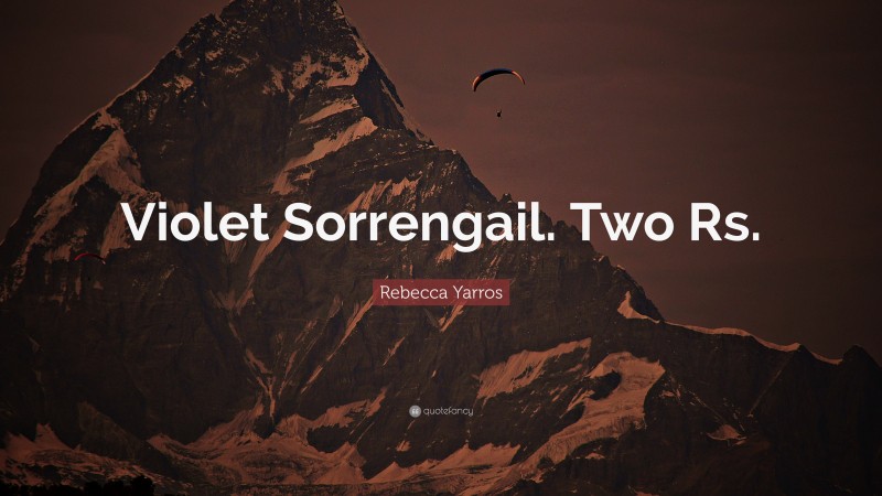 Rebecca Yarros Quote: “Violet Sorrengail. Two Rs.”