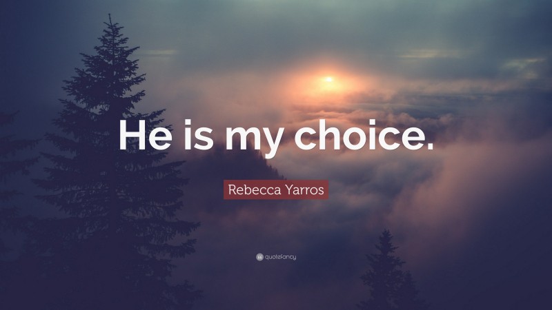 Rebecca Yarros Quote: “He is my choice.”