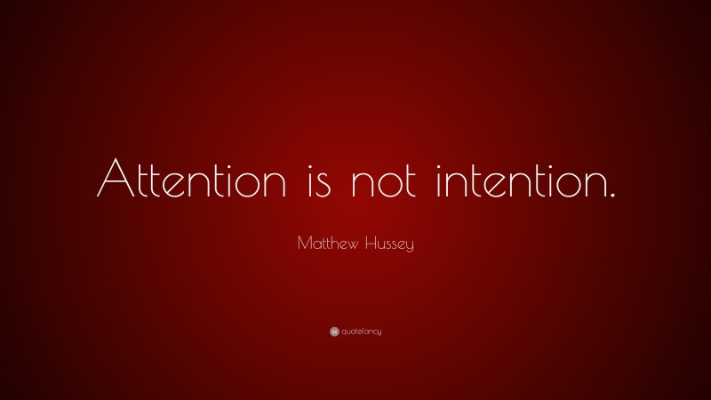 Matthew Hussey Quote: “Attention is not intention.”