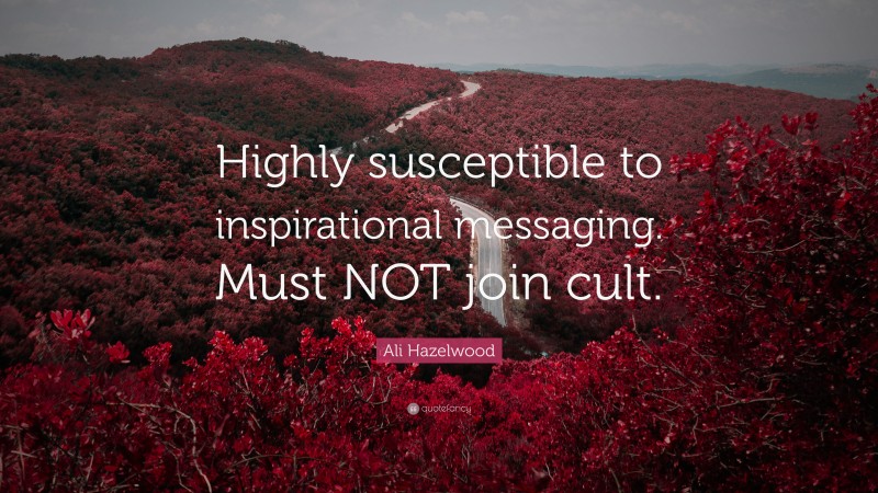Ali Hazelwood Quote: “Highly susceptible to inspirational messaging. Must NOT join cult.”