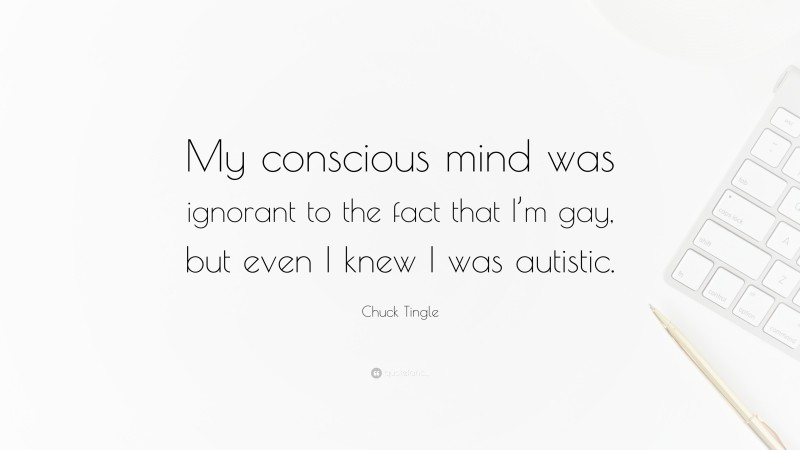 Chuck Tingle Quote: “My conscious mind was ignorant to the fact that I’m gay, but even I knew I was autistic.”